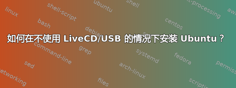 如何在不使用 LiveCD/USB 的情况下安装 Ubuntu？