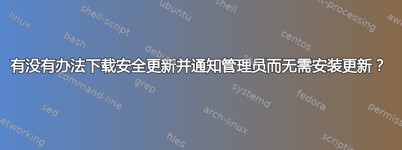 有没有办法下载安全更新并通知管理员而无需安装更新？