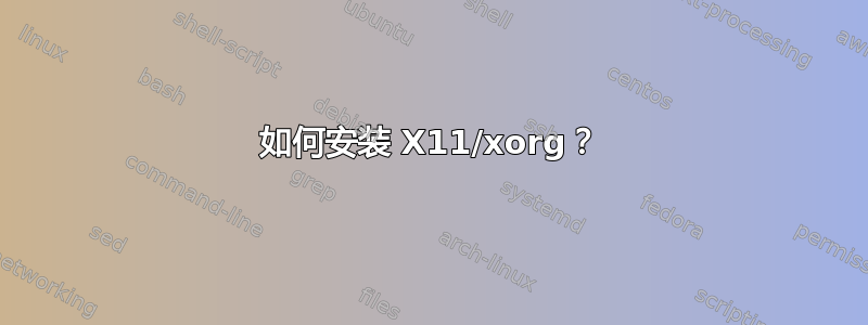 如何安装 X11/xorg？