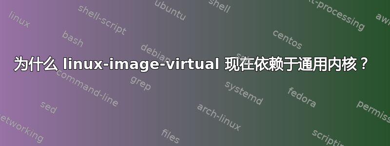 为什么 linux-image-virtual 现在依赖于通用内核？