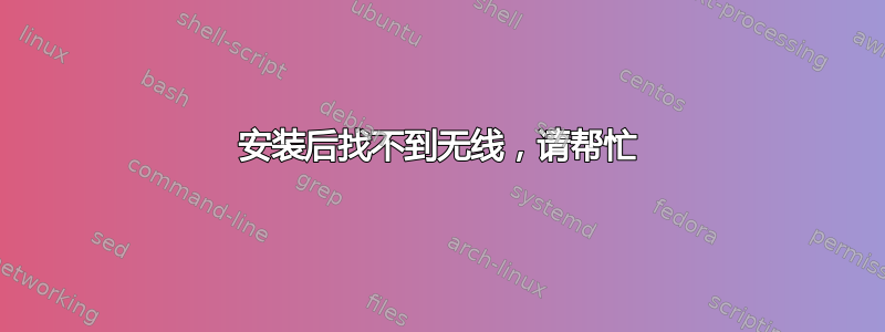 安装后找不到无线，请帮忙