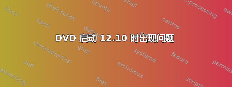 DVD 启动 12.10 时出现问题