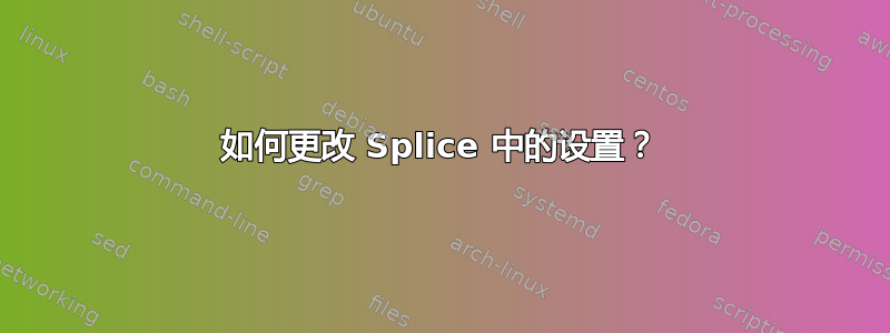 如何更改 Splice 中的设置？