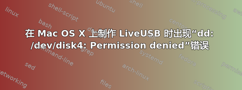 在 Mac OS X 上制作 LiveUSB 时出现“dd: /dev/disk4: Permission denied”错误