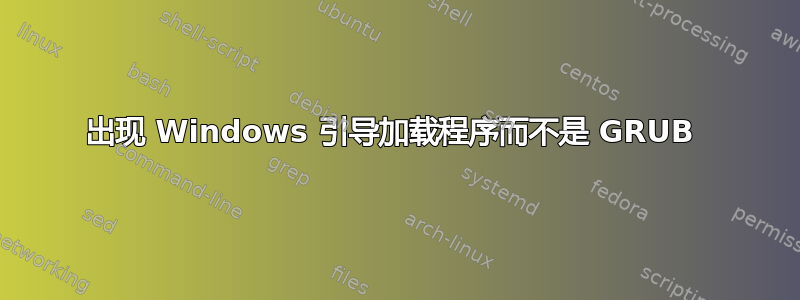 出现 Windows 引导加载程序而不是 GRUB 