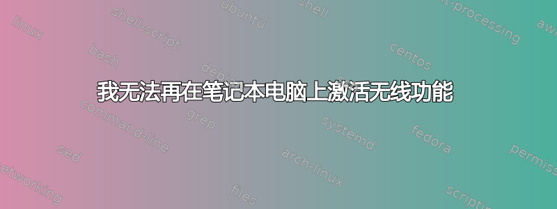 我无法再在笔记本电脑上激活无线功能