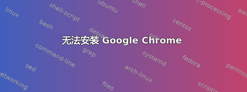 无法安装 Google Chrome