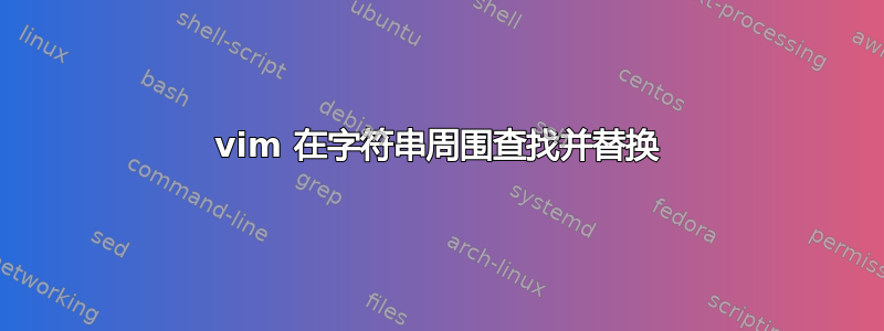 vim 在字符串周围查找并替换