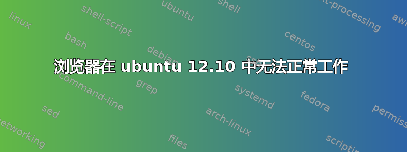 浏览器在 ubuntu 12.10 中无法正常工作