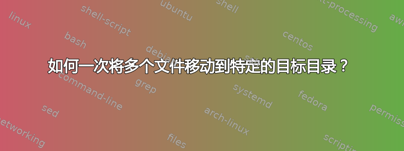 如何一次将多个文件移动到特定的目标目录？