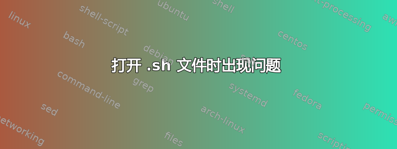 打开 .sh 文件时出现问题