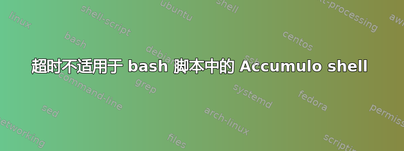 超时不适用于 bash 脚本中的 Accumulo shell