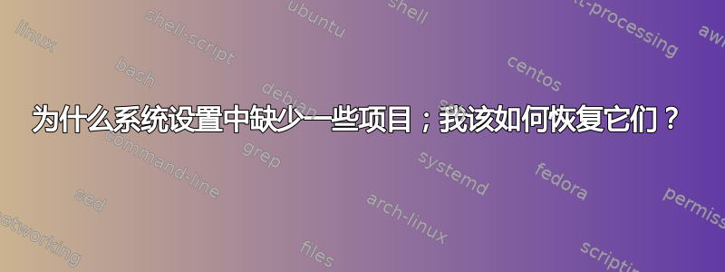 为什么系统设置中缺少一些项目；我该如何恢复它们？