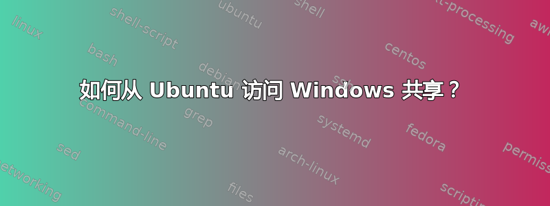 如何从 Ubuntu 访问 Windows 共享？