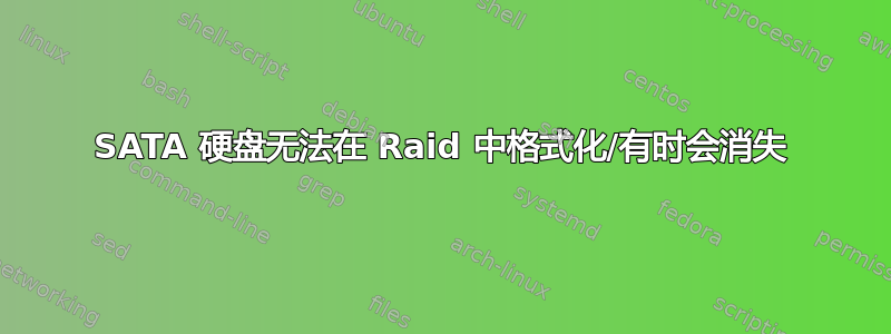 SATA 硬盘无法在 Raid 中格式化/有时会消失