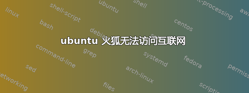 ubuntu 火狐无法访问互联网