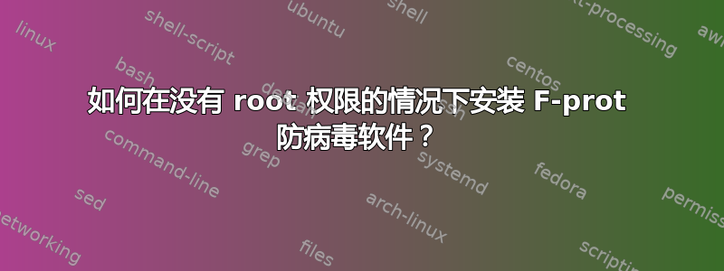 如何在没有 root 权限的情况下安装 F-prot 防病毒软件？