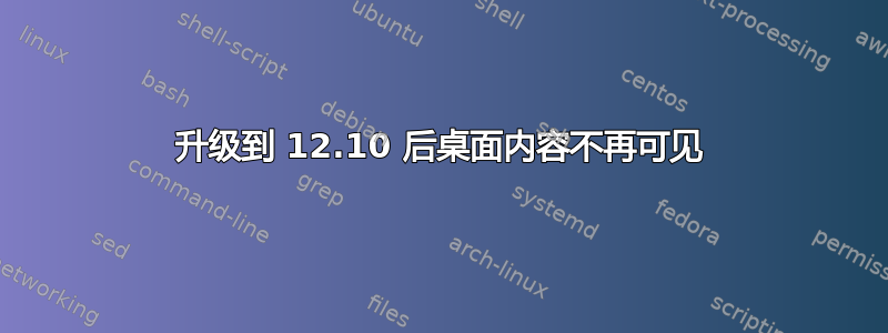 升级到 12.10 后桌面内容不再可见