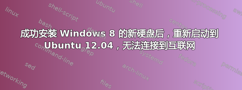 成功安装 Windows 8 的新硬盘后，重新启动到 Ubuntu 12.04，无法连接到互联网