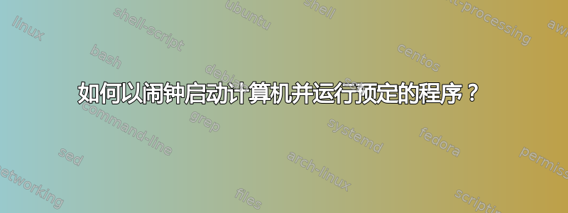 如何以闹钟启动计算机并运行预定的程序？