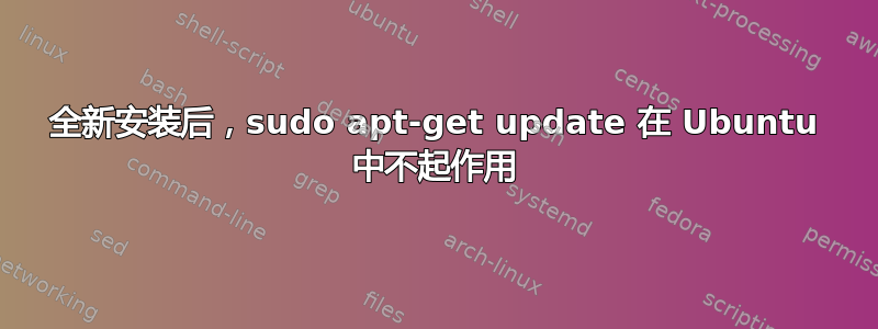 全新安装后，sudo apt-get update 在 Ubuntu 中不起作用