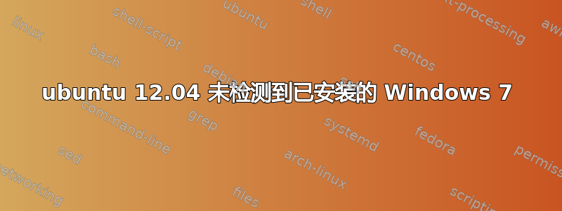 ubuntu 12.04 未检测到已安装的 Windows 7