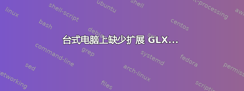 台式电脑上缺少扩展 GLX...