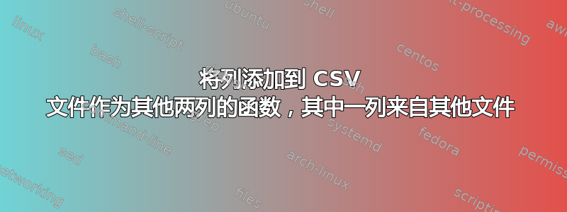 将列添加到 CSV 文件作为其他两列的函数，其中一列来自其他文件