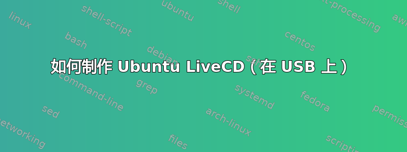 如何制作 Ubuntu LiveCD（在 USB 上）