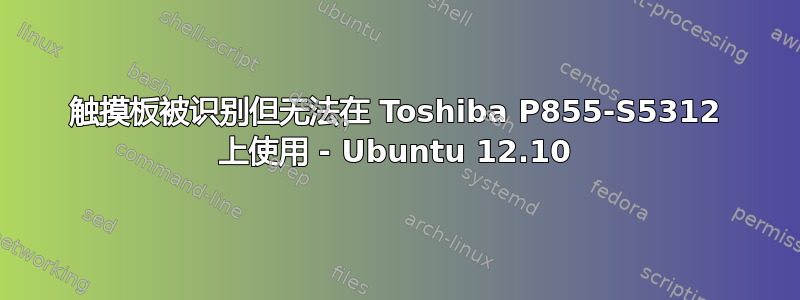 触摸板被识别但无法在 Toshiba P855-S5312 上使用 - Ubuntu 12.10