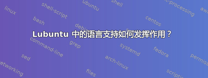 Lubuntu 中的语言支持如何发挥作用？