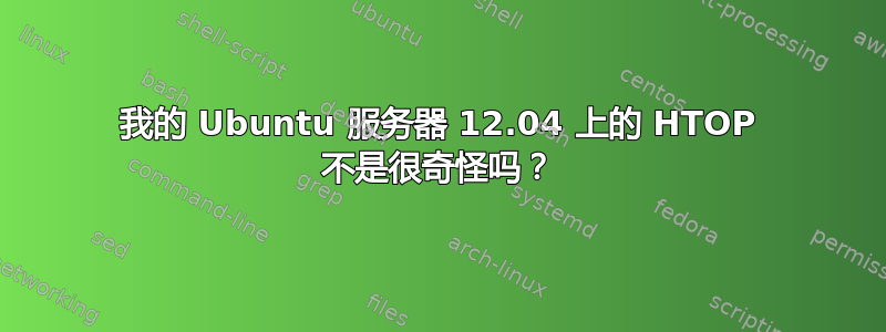 我的 Ubuntu 服务器 12.04 上的 HTOP 不是很奇怪吗？