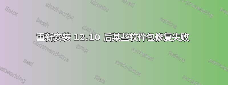 重新安装 12.10 后某些软件包修复失败