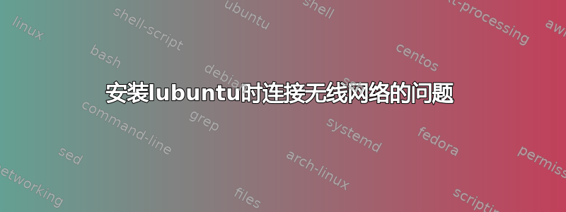 安装lubuntu时连接无线网络的问题