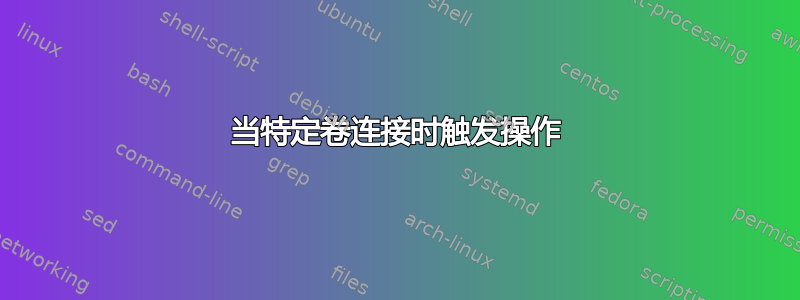 当特定卷连接时触发操作