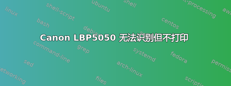 Canon LBP5050 无法识别但不打印