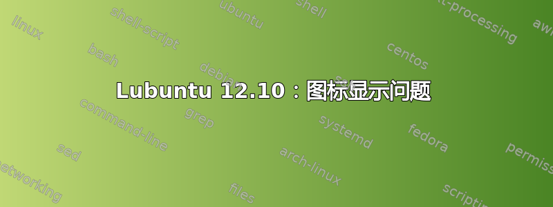 Lubuntu 12.10：图标显示问题