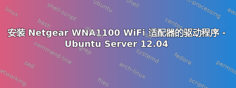 安装 Netgear WNA1100 WiFi 适配器的驱动程序 - Ubuntu Server 12.04