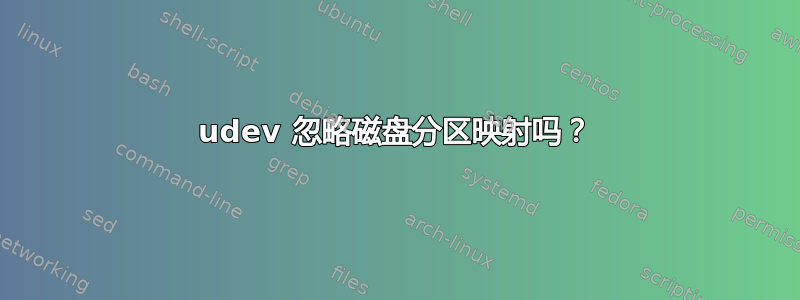 udev 忽略磁盘分区映射吗？