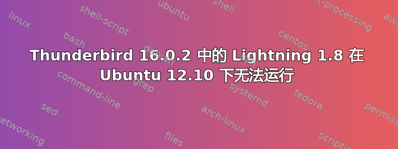 Thunderbird 16.0.2 中的 Lightning 1.8 在 Ubuntu 12.10 下无法运行