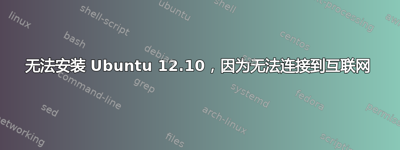 无法安装 Ubuntu 12.10，因为无法连接到互联网