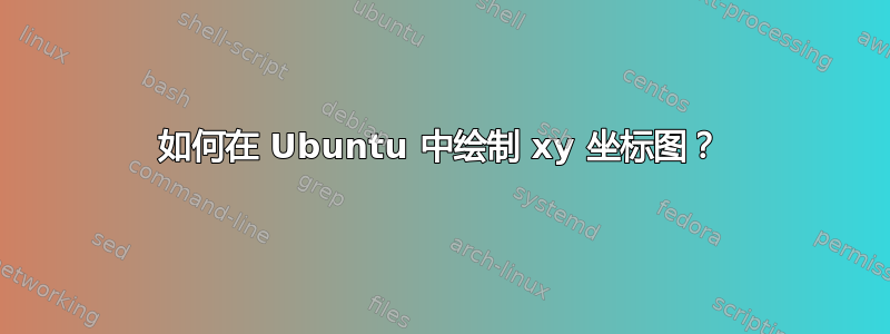 如何在 Ubuntu 中绘制 xy 坐标图？