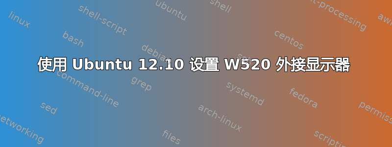 使用 Ubuntu 12.10 设置 W520 外接显示器