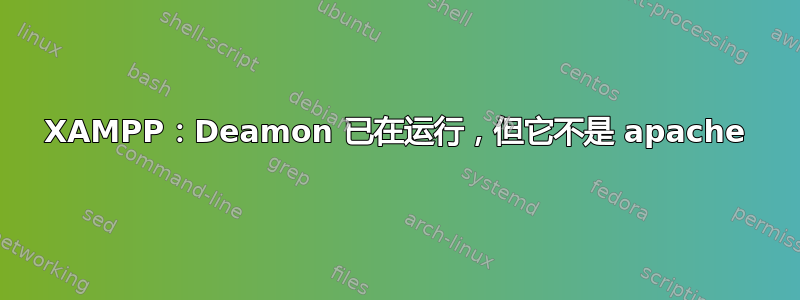 XAMPP：Deamon 已在运行，但它不是 apache