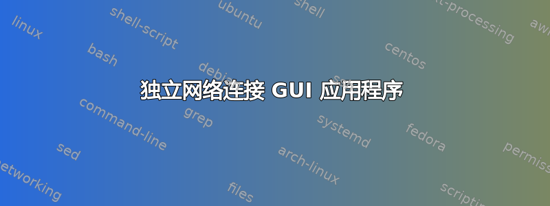 独立网络连接 GUI 应用程序