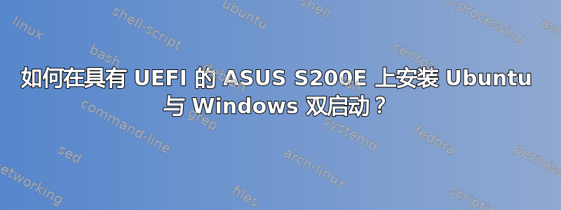 如何在具有 UEFI 的 ASUS S200E 上安装 Ubuntu 与 Windows 双启动？