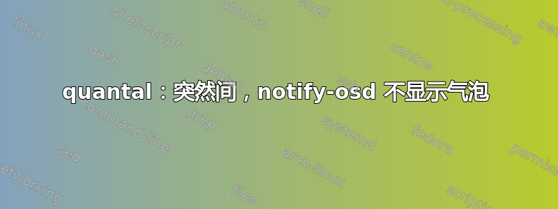 quantal：突然间，notify-osd 不显示气泡