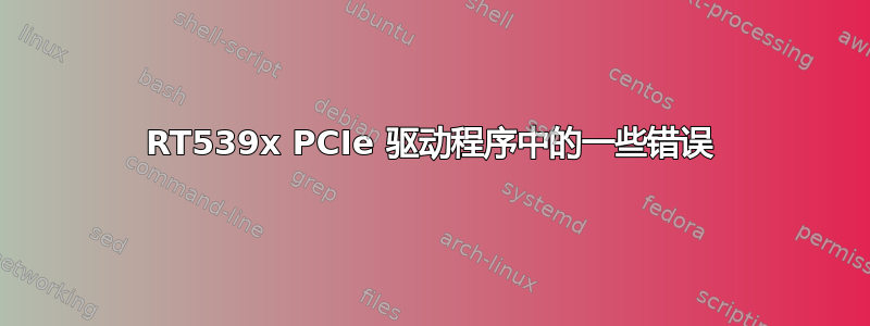 RT539x PCIe 驱动程序中的一些错误