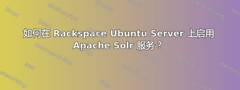 如何在 Rackspace Ubuntu Server 上启用 Apache Solr 服务？