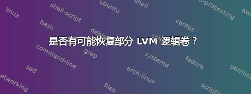 是否有可能恢复部分 LVM 逻辑卷？